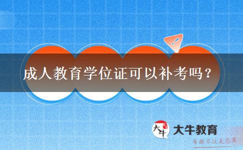 成人教育學(xué)位證可以補(bǔ)考嗎？