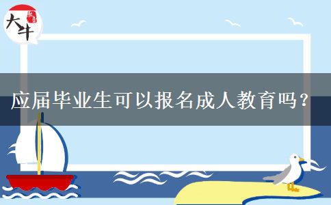 應屆畢業(yè)生可以報名成人教育嗎？