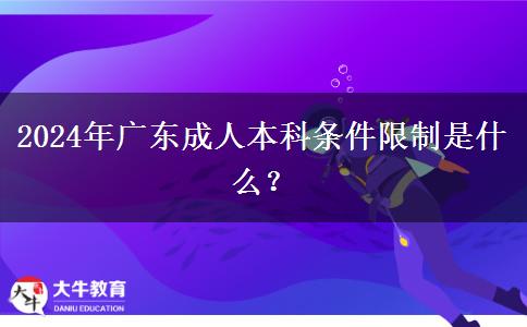 2024年廣東成人本科條件限制是什么？