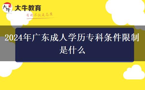 2024年廣東成人學(xué)歷?？茥l件限制是什么