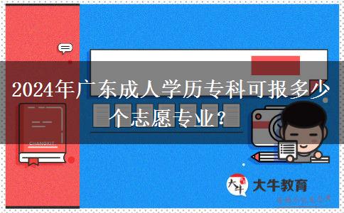 2024年廣東成人學歷?？瓶蓤蠖嗌賯€志愿專業(yè)？