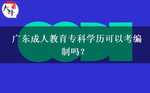  廣東成人教育?？茖W(xué)歷可以考編制嗎？