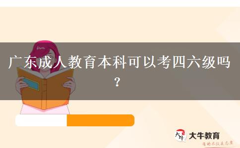 廣東成人教育本科可以考四六級嗎？