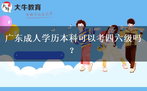 廣東成人學歷本科可以考四六級嗎？