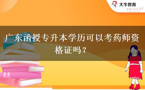 廣東函授專升本學歷可以考藥師資格證嗎？