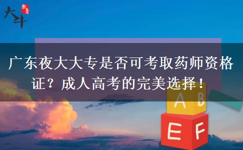 廣東夜大大專是否可考取藥師資格證？成人高考的完美選擇！
