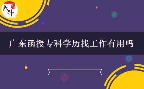 廣東函授?？茖W(xué)歷找工作有用嗎