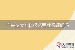 2024年廣東夜大?？茍?bào)名要社保證明嗎？