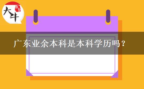 廣東業(yè)余本科是本科學(xué)歷嗎？