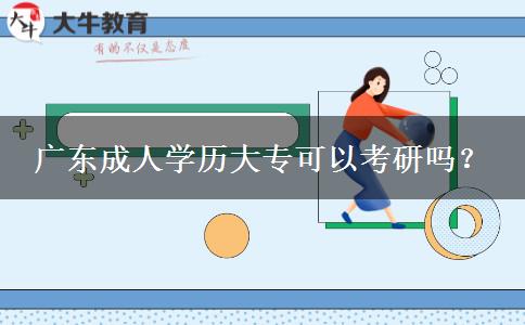 廣東成人學(xué)歷大專可以考研嗎？
