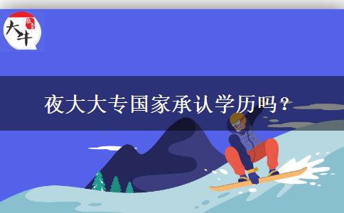 夜大大專國家承認(rèn)學(xué)歷嗎？