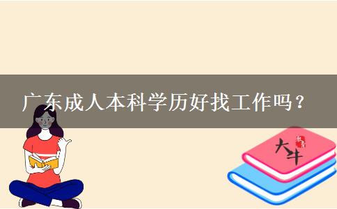 廣東成人本科學(xué)歷好找工作嗎？
