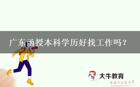 廣東函授本科學(xué)歷好找工作嗎？