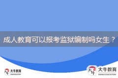 成人教育可以報考監(jiān)獄編制嗎女生？