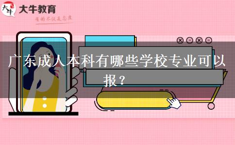 廣東成人本科有哪些學(xué)校專業(yè)可以報(bào)？