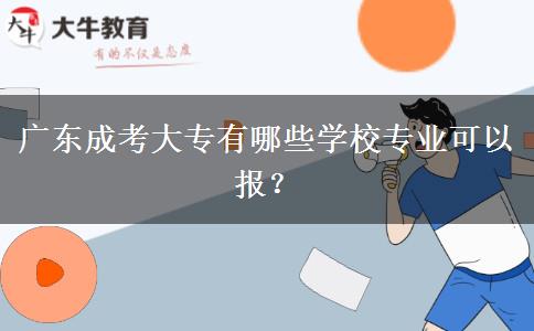 廣東成考大專有哪些學校專業(yè)可以報？