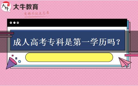成人高考?？剖堑谝粚W(xué)歷嗎？