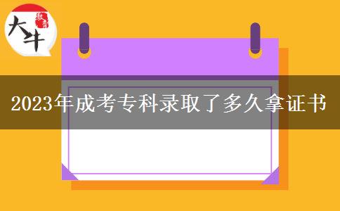 2023年成考專科錄取了多久拿證書