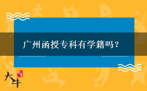 廣州函授?？朴袑W(xué)籍嗎？