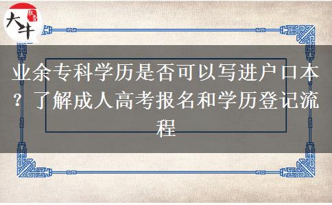 業(yè)余?？茖W(xué)歷是否可以寫進戶口本？了解成人高考報名和學(xué)歷登記流程