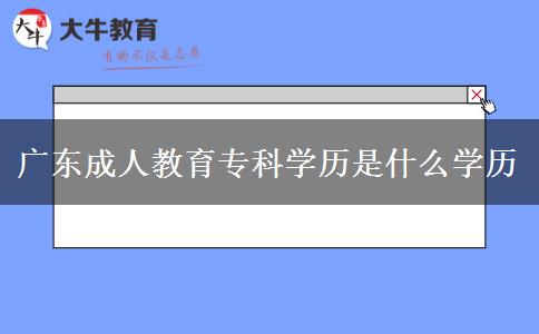 廣東成人教育?？茖W(xué)歷是什么學(xué)歷