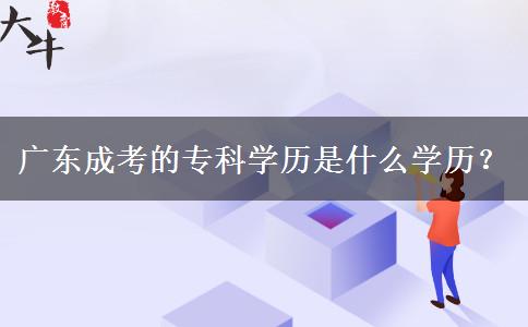廣東成考的?？茖W(xué)歷是什么學(xué)歷？