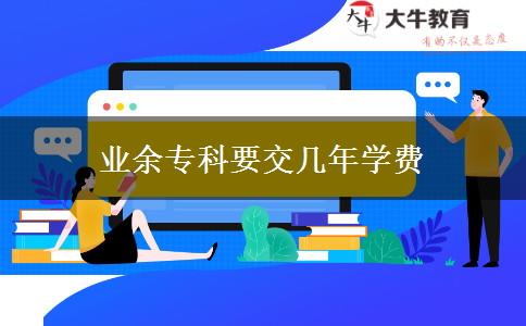 業(yè)余專科要交幾年學費