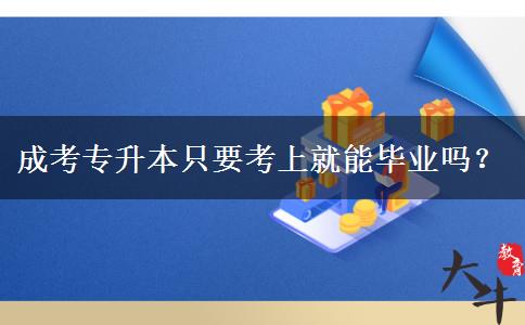 成考專升本只要考上就能畢業(yè)嗎？