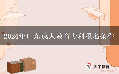 2024年廣東成人教育?？茍竺麠l件