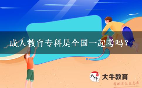 成人教育專科是全國一起考嗎？