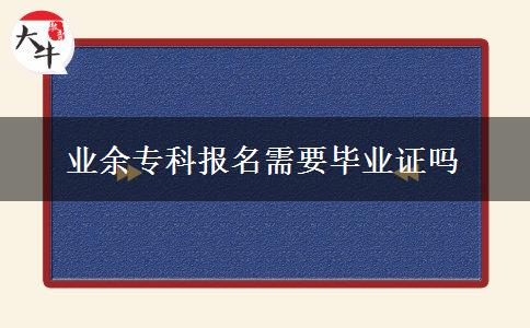業(yè)余?？茍?bào)名需要畢業(yè)證嗎