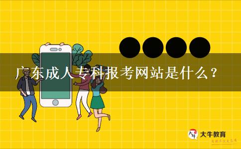 廣東成人?？茍罂季W(wǎng)站是什么？
