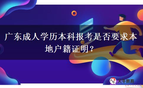 廣東成人學(xué)歷本科報考是否要求本地戶籍證明？
