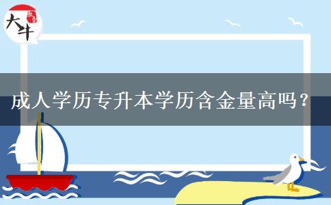 成人學(xué)歷專升本學(xué)歷含金量高嗎？