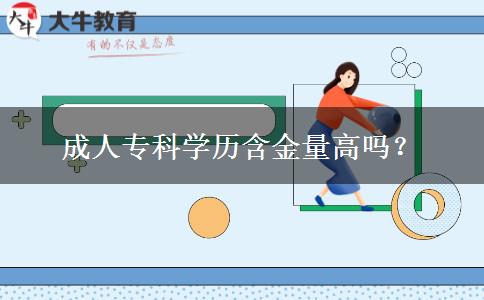 成人?？茖W(xué)歷含金量高嗎？