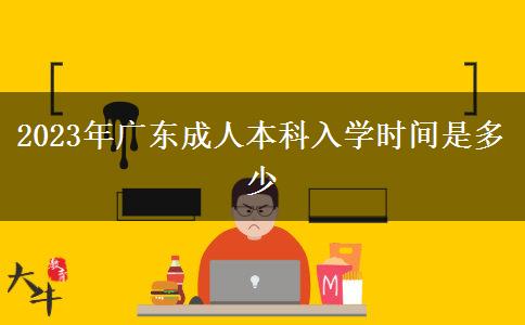 2023年廣東成人本科入學(xué)時(shí)間是多少