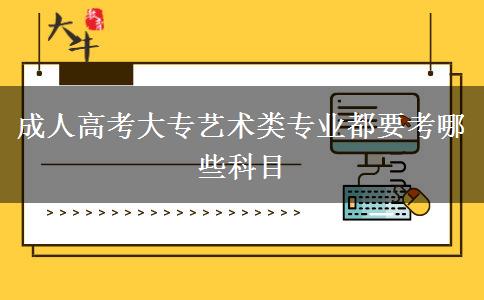成人高考大專(zhuān)藝術(shù)類(lèi)專(zhuān)業(yè)都要考哪些科目