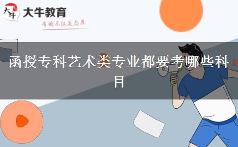 函授專(zhuān)科藝術(shù)類(lèi)專(zhuān)業(yè)都要考哪些科目