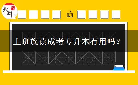 上班族讀成考專升本有用嗎？
