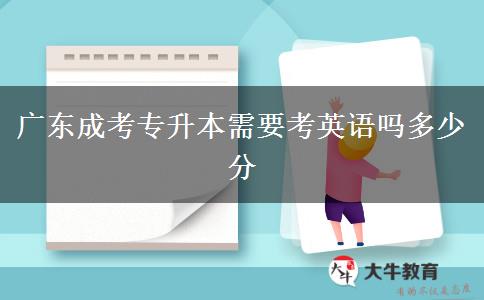 廣東成考專升本需要考英語(yǔ)嗎多少分