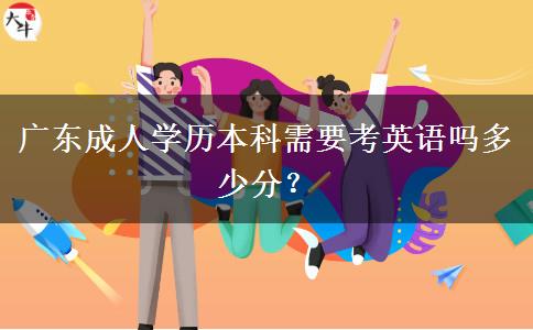 廣東成人學歷本科需要考英語嗎多少分？