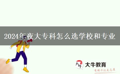 2024年夜大?？圃趺催x學校和專業(yè)