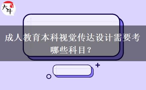 成人教育本科視覺傳達(dá)設(shè)計(jì)需要考哪些科目？