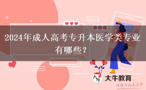 2024年成人高考專升本醫(yī)學(xué)類專業(yè)有哪些？