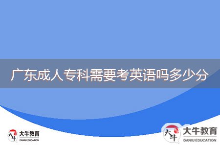 廣東成人?？菩枰加⒄Z嗎多少分