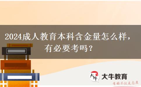 2024成人教育本科含金量怎么樣，有必要考嗎？