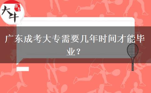廣東成考大專需要幾年時間才能畢業(yè)？