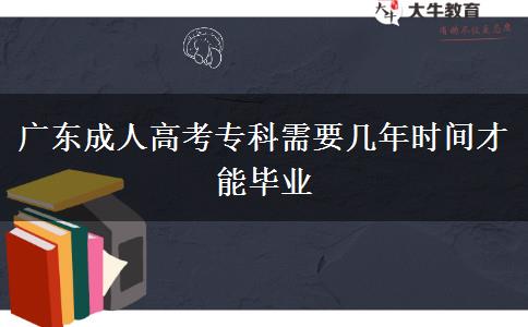 廣東成人高考?？菩枰獛啄陼r間才能畢業(yè)