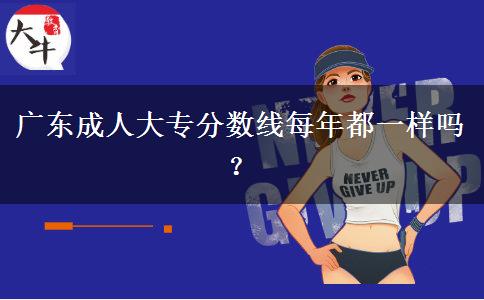 廣東成人大專分?jǐn)?shù)線每年都一樣嗎？
