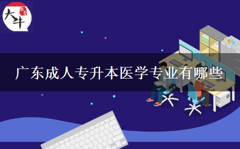 廣東成人專升本醫(yī)學專業(yè)有哪些